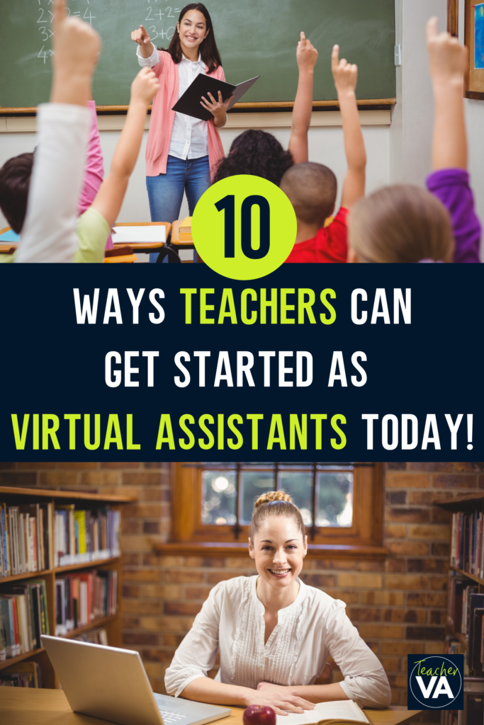 10 ways teachers can get started as virtual assistants today-with images of a teacher in a classroom with students' hands raised and another one with a teacher at a desk